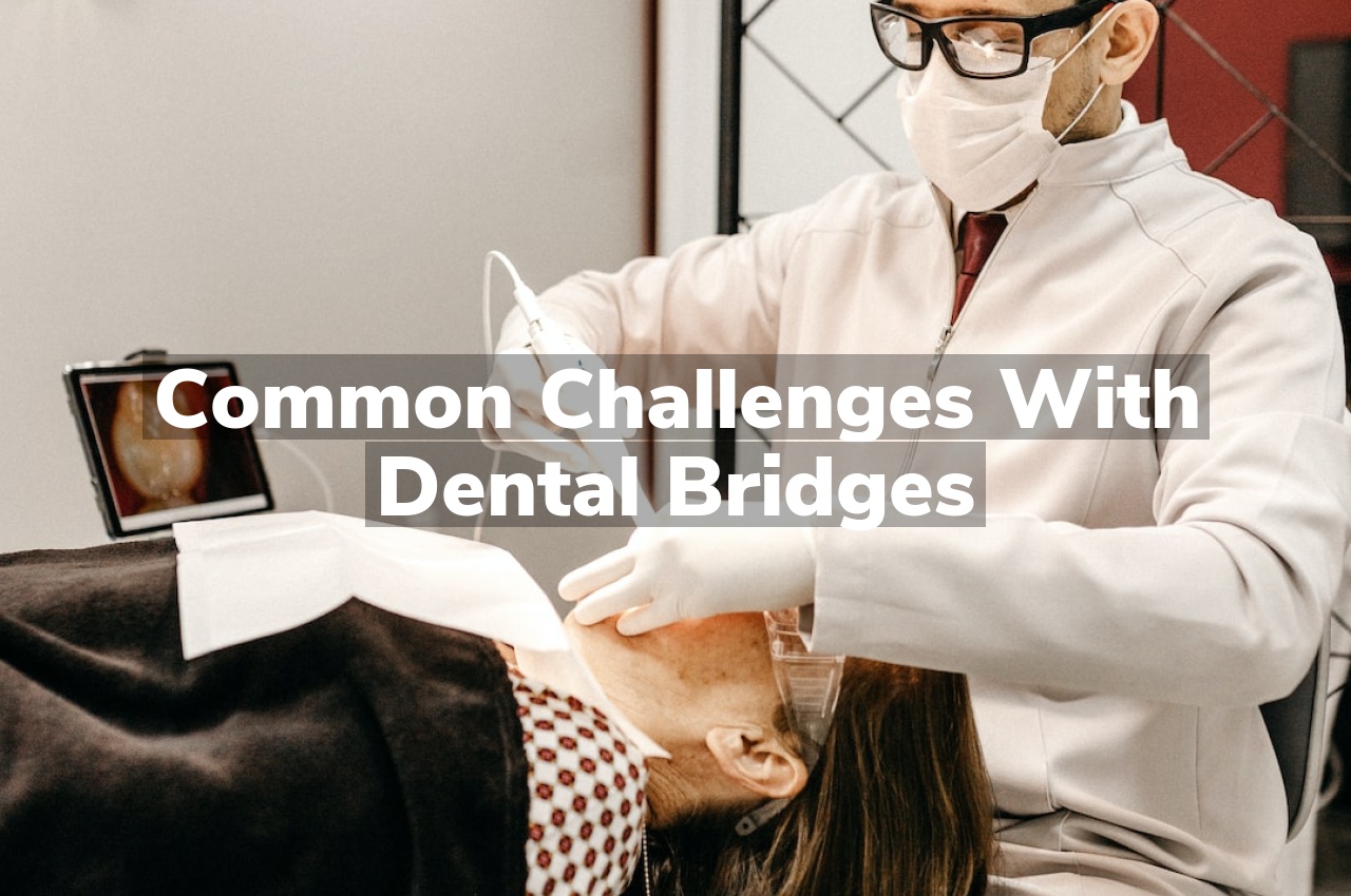 Common Challenges with Dental Bridges