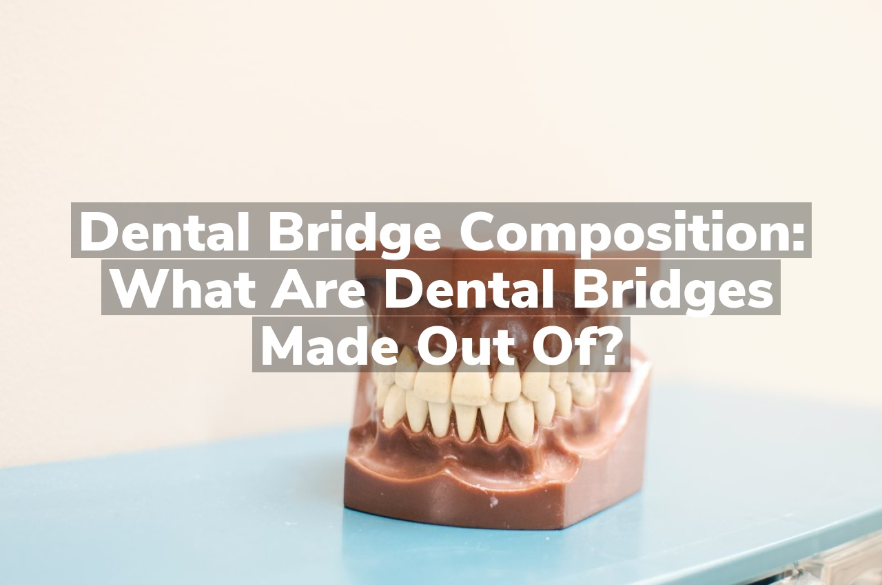 Dental Bridge Composition: What Are Dental Bridges Made Out Of?