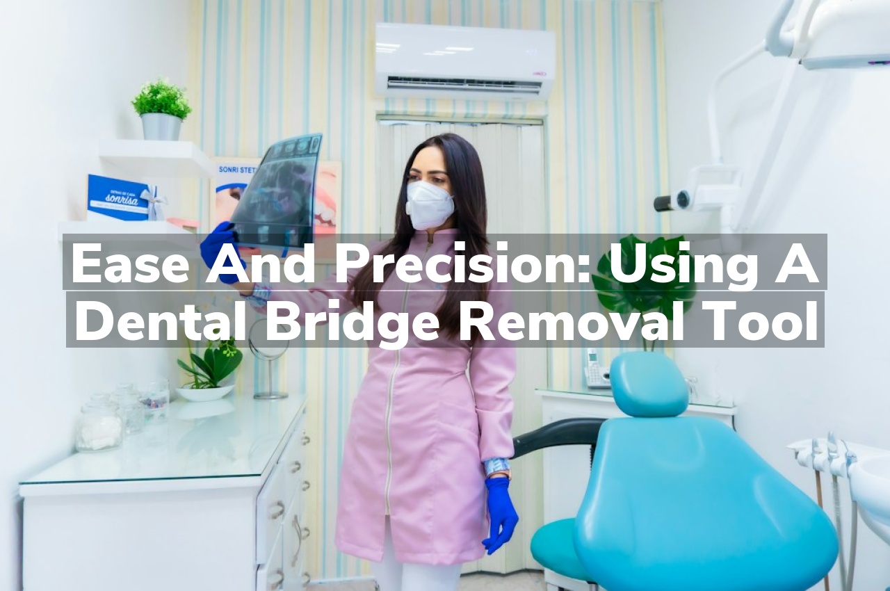 Ease and Precision: Using a Dental Bridge Removal Tool
