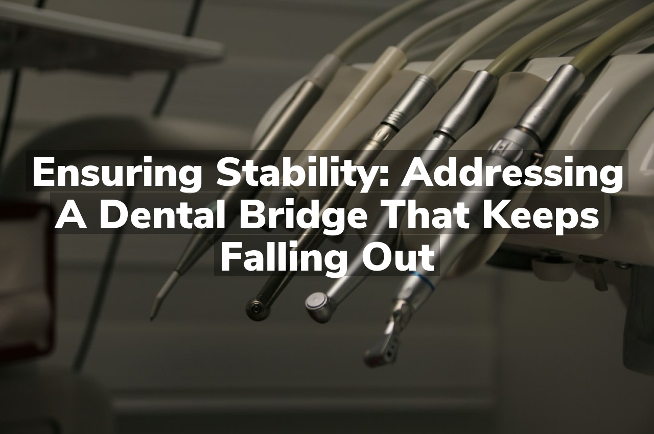 Ensuring Stability: Addressing a Dental Bridge That Keeps Falling Out
