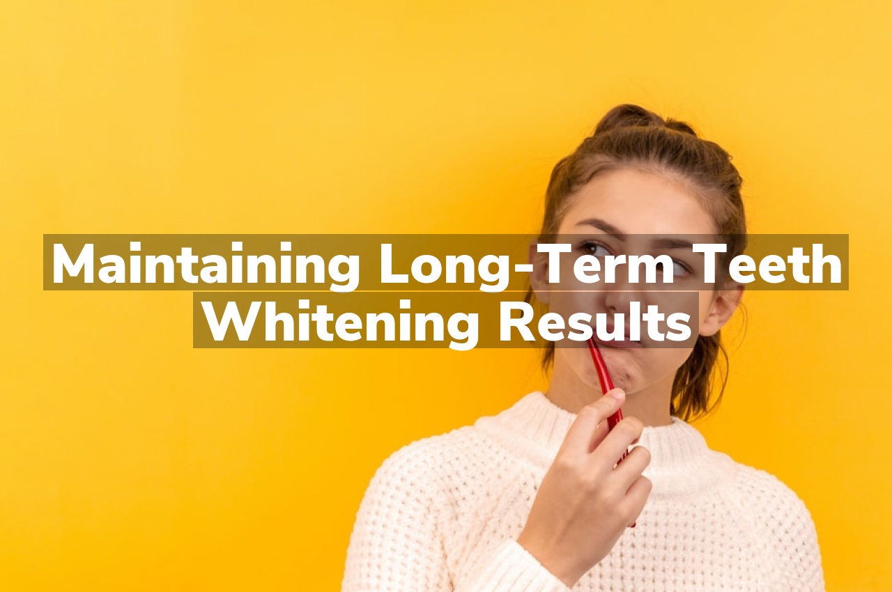 Maintaining Long-Term Teeth Whitening Results
